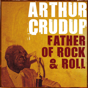Arthur Crudup Father Of Rock & Roll