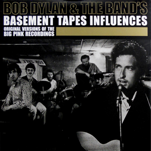 Basement Influences Bob Dylan The Band