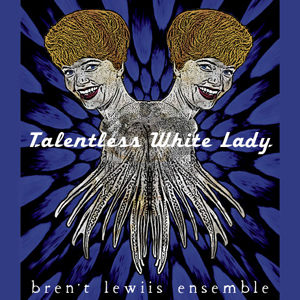 BrentLewiisEnsembleTalentlessWhiteLady