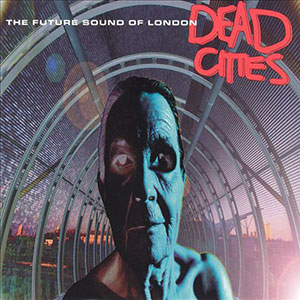 Future Sound Of London Dead Cities