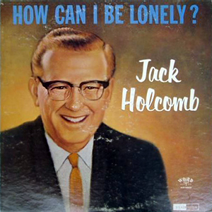 How Can I Be Lonely Jack Holcomb