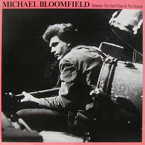 Michael Bloomfield Between Hard Place