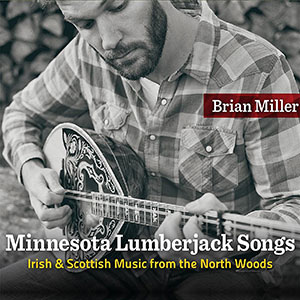 Minnesota Lumberjack Songs Brian Miller