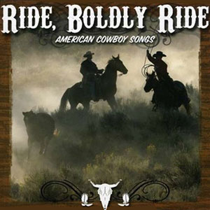 Ride Boldly Ride Cowboy Songs