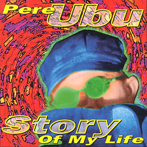 Story Of My Life Pere Ubu