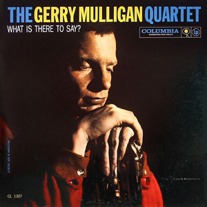What Is There To Say Gerry Mulligan