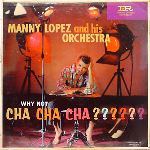 Why Not Cha Cha Cha Manny Lopez