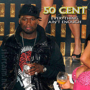 everything aint enough 50 cent