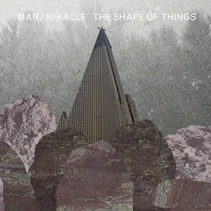 shape of things man miracle