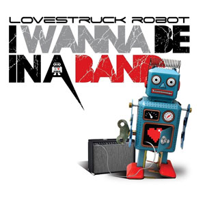toy robot lovestruck i wanna be in a band