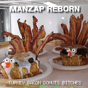 turkeybacondonutsbitchesmanzap