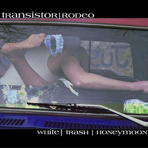 white trash honeymoon transistor rodeo